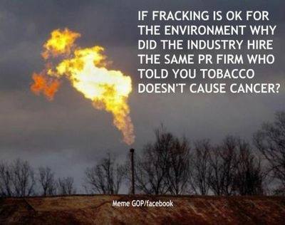 If fracking is okay for the environment, why did the industry hire the same advertising agency that told you tobacco doesn't cause cancer?