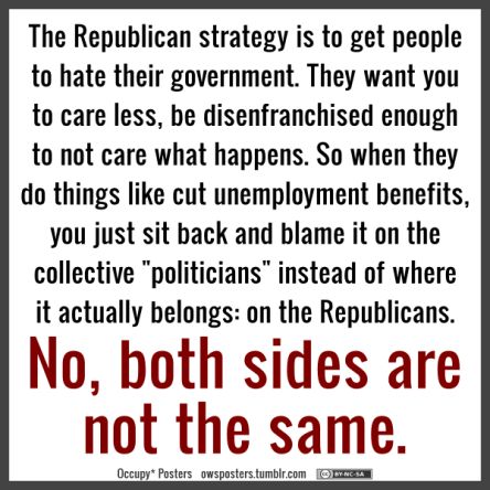 The Republican strategy is to get people to hate the government.  They want you to care less, to be disenfranchised enough to not care.  So when they do things like cut unemployment, people will sit back and put the blame on 