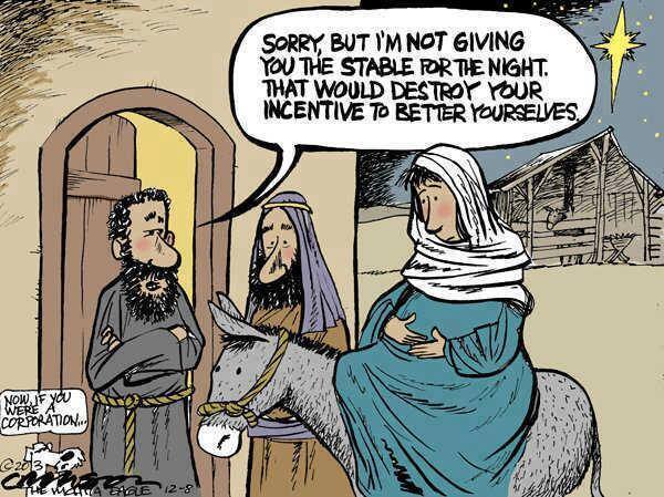 Innkeeper to Mary and Joseph:  Sorry, I'm not giving you the stable.  That would destroy your incentive to better yourselves.